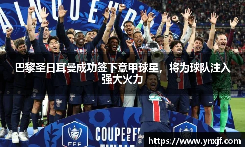 巴黎圣日耳曼成功签下意甲球星，将为球队注入强大火力