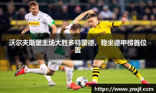 沃尔夫斯堡主场大胜多特蒙德，稳坐德甲榜首位置