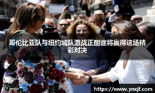 哥伦比亚队与纽约城队激战正酣谁将赢得这场精彩对决